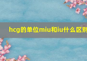 hcg的单位miu和iu什么区别