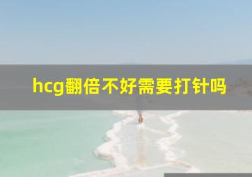 hcg翻倍不好需要打针吗