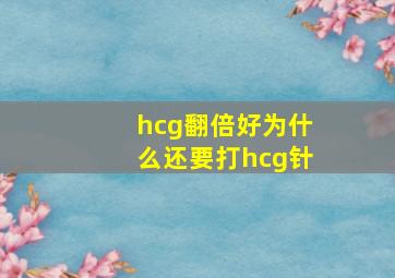 hcg翻倍好为什么还要打hcg针