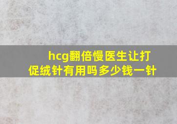 hcg翻倍慢医生让打促绒针有用吗多少钱一针