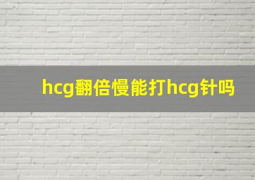 hcg翻倍慢能打hcg针吗