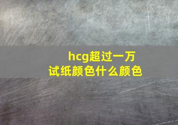 hcg超过一万试纸颜色什么颜色