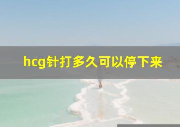 hcg针打多久可以停下来