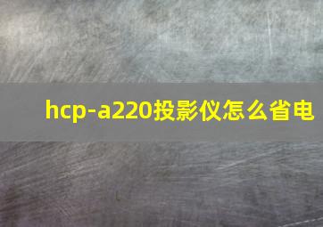 hcp-a220投影仪怎么省电