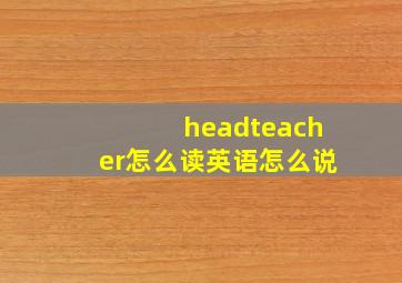 headteacher怎么读英语怎么说