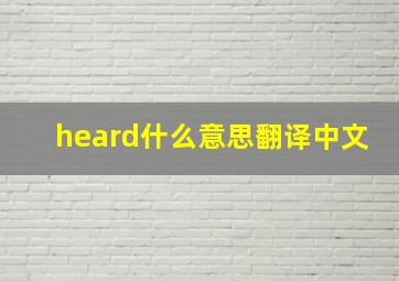 heard什么意思翻译中文