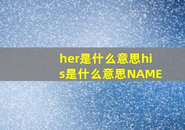 her是什么意思his是什么意思NAME