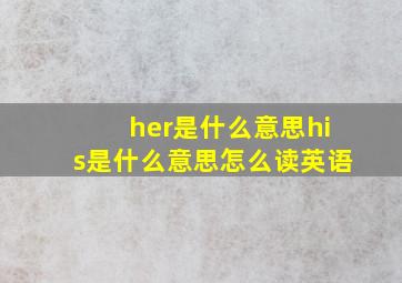 her是什么意思his是什么意思怎么读英语