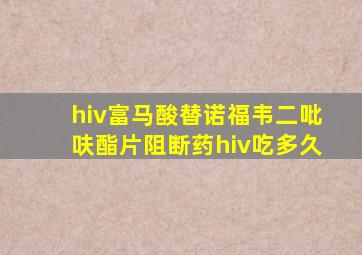 hiv富马酸替诺福韦二吡呋酯片阻断药hiv吃多久