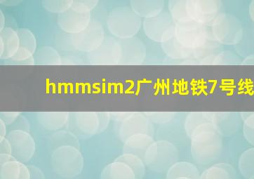 hmmsim2广州地铁7号线