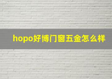 hopo好博门窗五金怎么样