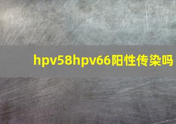 hpv58hpv66阳性传染吗