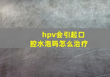 hpv会引起口腔水泡吗怎么治疗