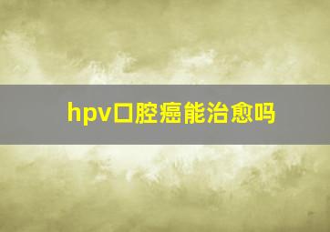 hpv口腔癌能治愈吗