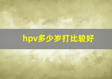 hpv多少岁打比较好