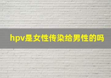 hpv是女性传染给男性的吗