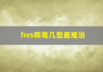 hvs病毒几型最难治