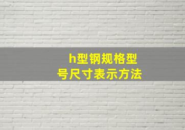 h型钢规格型号尺寸表示方法