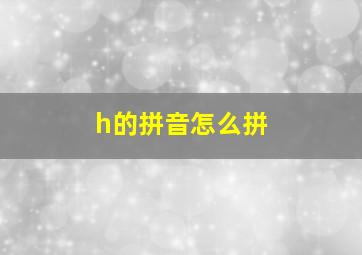 h的拼音怎么拼