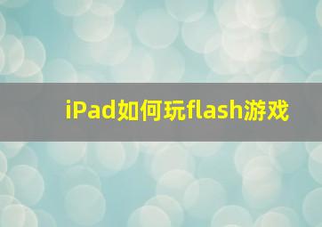 iPad如何玩flash游戏