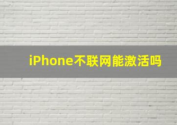 iPhone不联网能激活吗