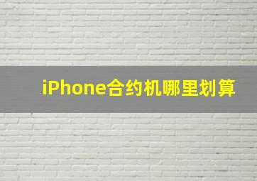 iPhone合约机哪里划算