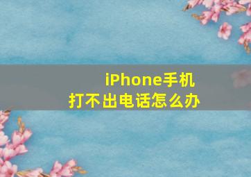 iPhone手机打不出电话怎么办