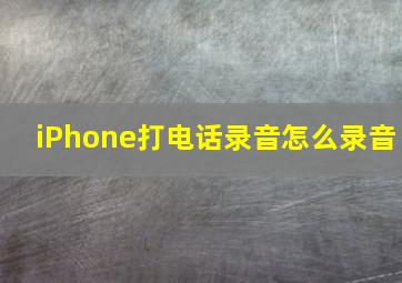 iPhone打电话录音怎么录音