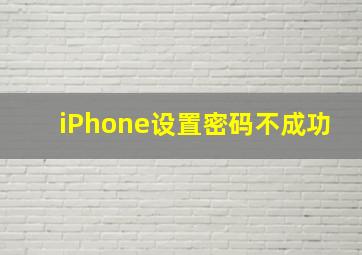 iPhone设置密码不成功