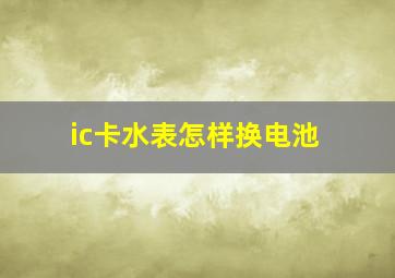 ic卡水表怎样换电池