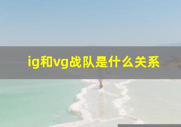 ig和vg战队是什么关系