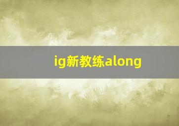 ig新教练along