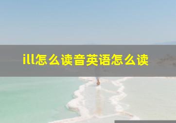 ill怎么读音英语怎么读