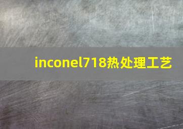 inconel718热处理工艺