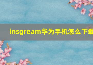 insgream华为手机怎么下载