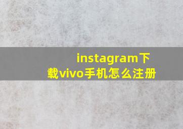 instagram下载vivo手机怎么注册