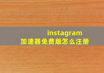 instagram加速器免费版怎么注册