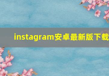 instagram安卓最新版下载