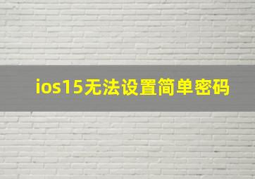 ios15无法设置简单密码