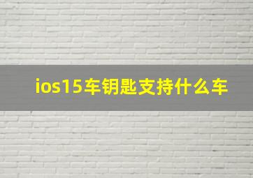 ios15车钥匙支持什么车