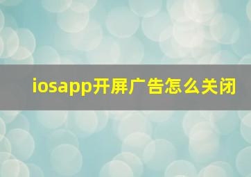 iosapp开屏广告怎么关闭