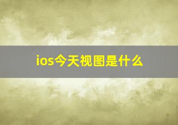 ios今天视图是什么