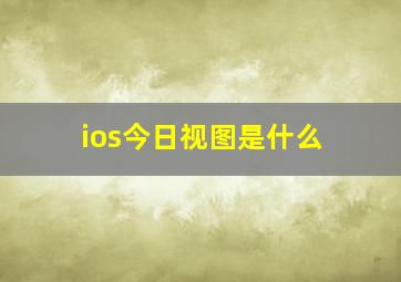 ios今日视图是什么