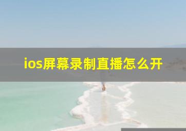 ios屏幕录制直播怎么开