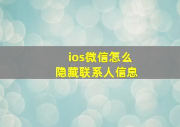 ios微信怎么隐藏联系人信息