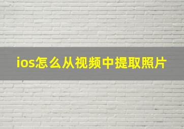 ios怎么从视频中提取照片