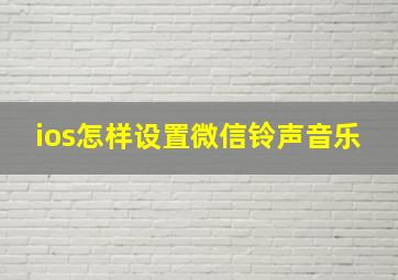 ios怎样设置微信铃声音乐