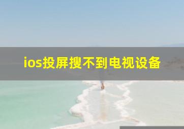 ios投屏搜不到电视设备