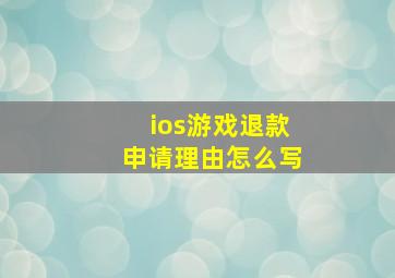 ios游戏退款申请理由怎么写