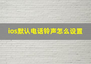 ios默认电话铃声怎么设置